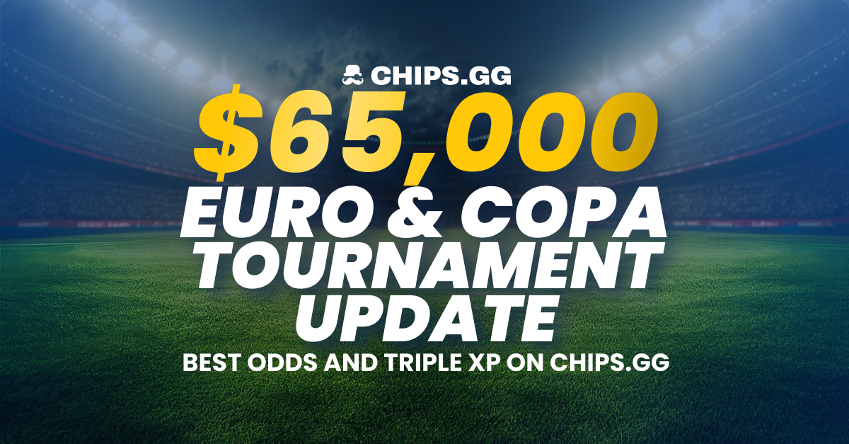 $65,000 EURO & Copa Tournament Update - Best odds and triple xp on Chips.