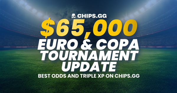 $65,000 EURO & Copa Tournament Update - Best odds and triple xp on Chips.
